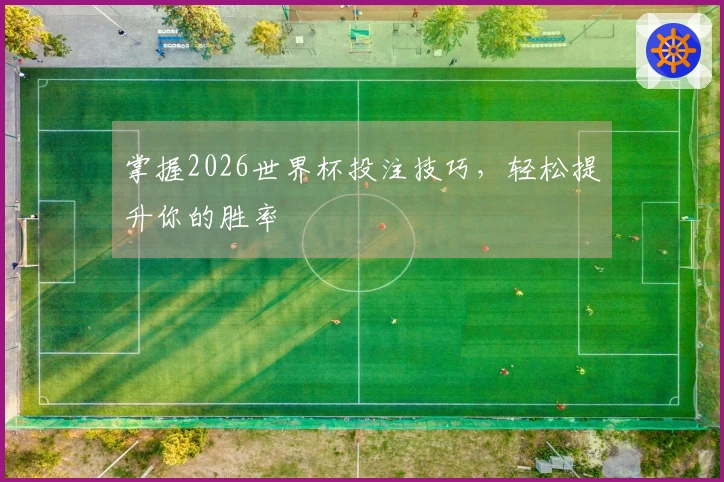 掌握2026世界杯投注技巧，轻松提升你的胜率