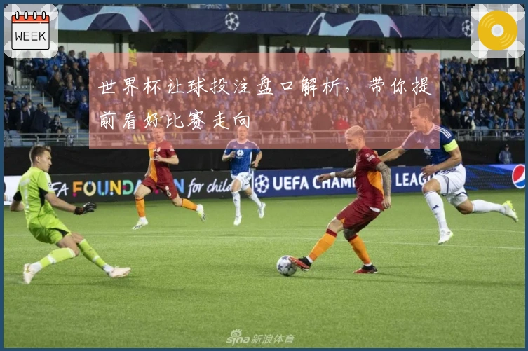 世界杯让球投注盘口解析，带你提前看好比赛走向